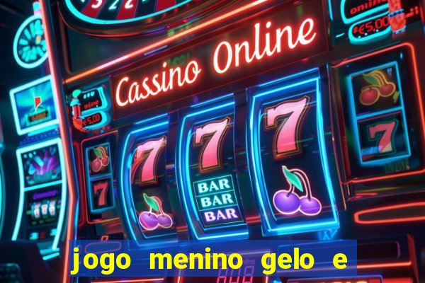 jogo menino gelo e menina lava